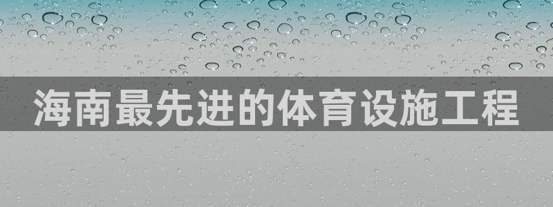 意昂体育3招商电话地址是多少：海南最先进的体育设施工